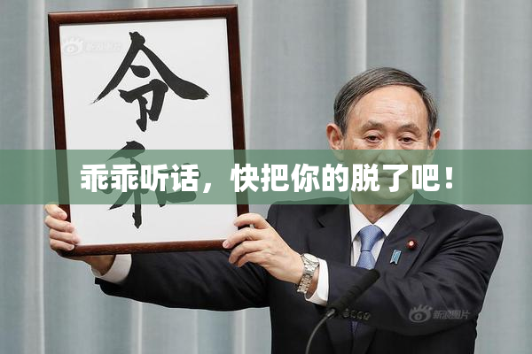 乖乖听话，快把你的脱了吧！