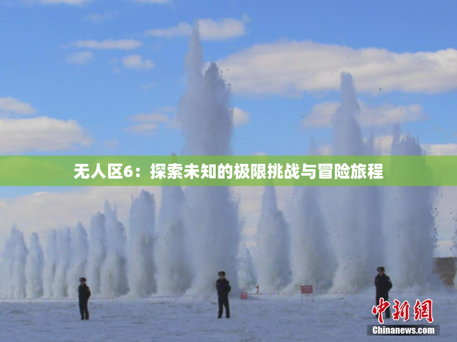 无人区6：探索未知的极限挑战与冒险旅程