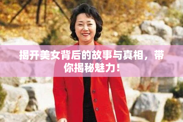 揭开美女背后的故事与真相，带你揭秘魅力！