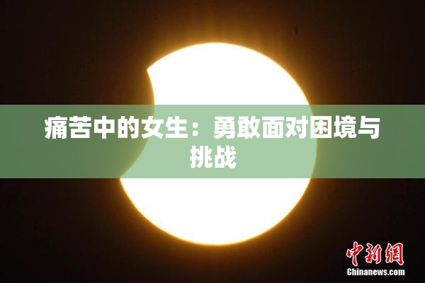 痛苦中的女生：勇敢面对困境与挑战
