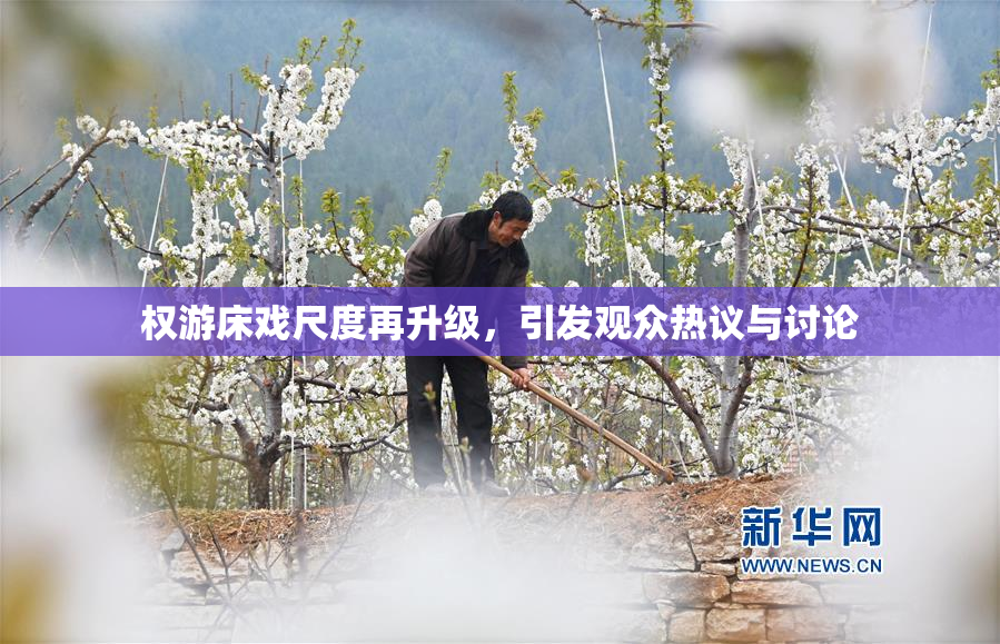 权游床戏尺度再升级，引发观众热议与讨论
