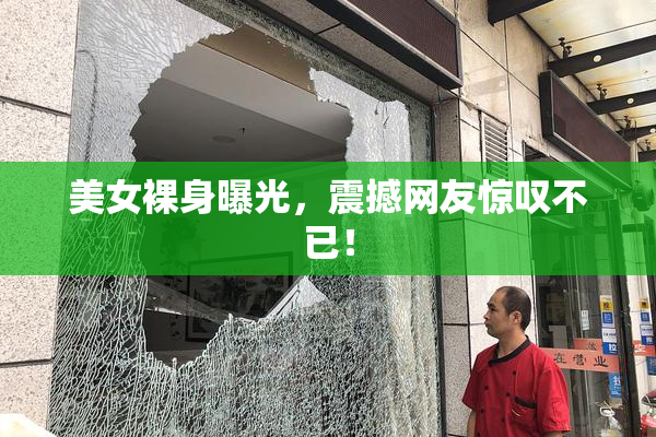 美女裸身曝光，震撼网友惊叹不已！