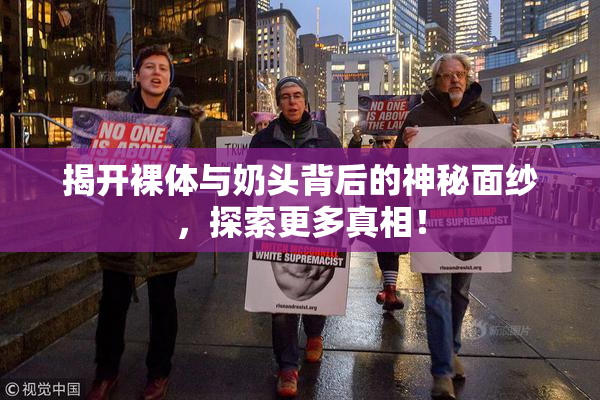 揭开裸体与奶头背后的神秘面纱，探索更多真相！