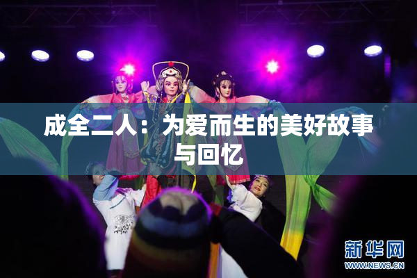 成全二人：为爱而生的美好故事与回忆
