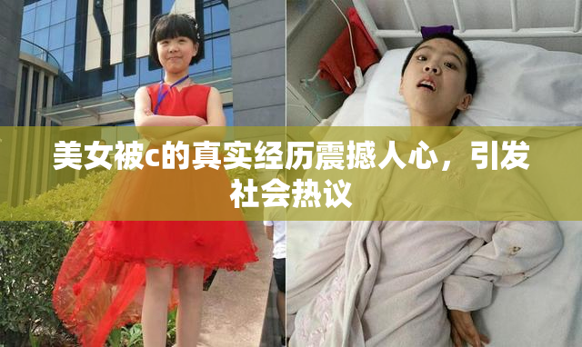 美女被c的真实经历震撼人心，引发社会热议