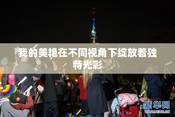 我的美艳在不同视角下绽放着独特光彩