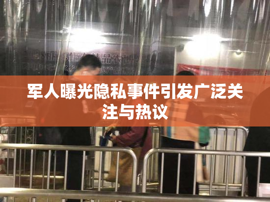 军人曝光隐私事件引发广泛关注与热议