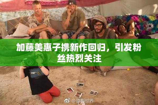 加藤美惠子携新作回归，引发粉丝热烈关注