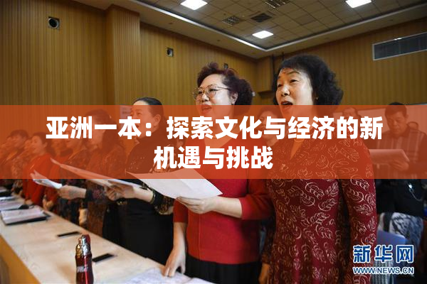 亚洲一本：探索文化与经济的新机遇与挑战