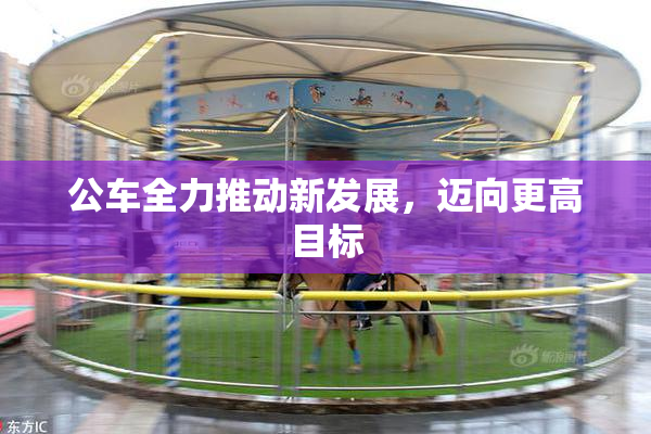 公车全力推动新发展，迈向更高目标