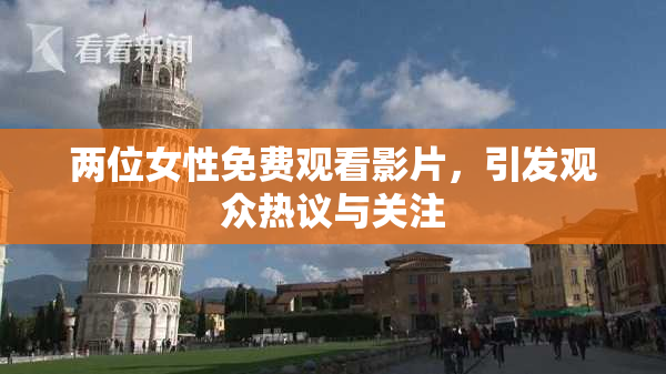 两位女性免费观看影片，引发观众热议与关注
