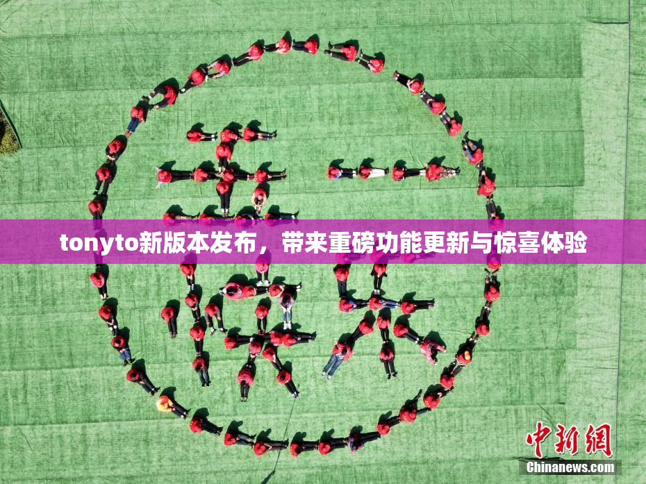 tonyto新版本发布，带来重磅功能更新与惊喜体验