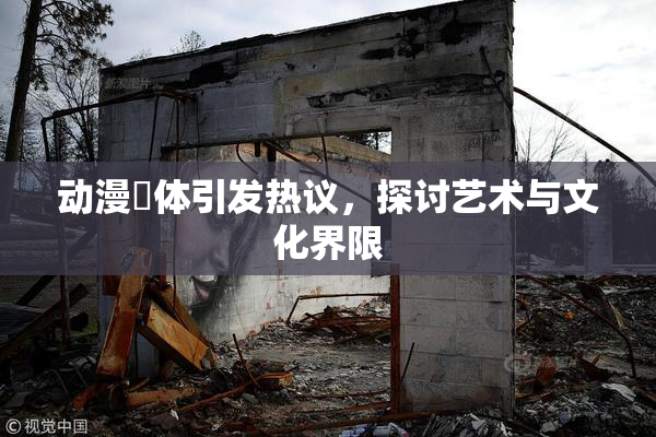 动漫祼体引发热议，探讨艺术与文化界限
