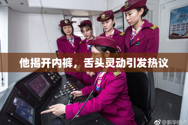 他揭开内裤，舌头灵动引发热议