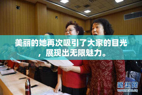 美丽的她再次吸引了大家的目光，展现出无限魅力。