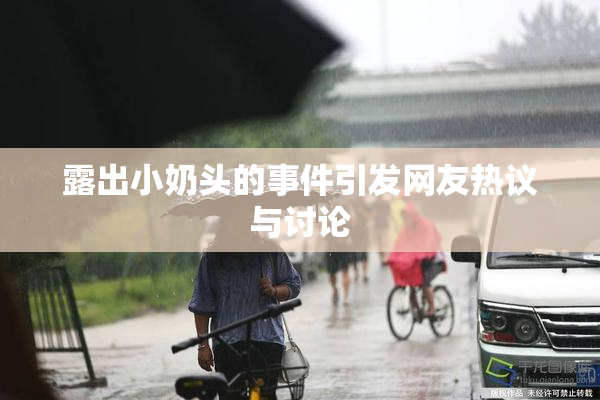 露出小奶头的事件引发网友热议与讨论