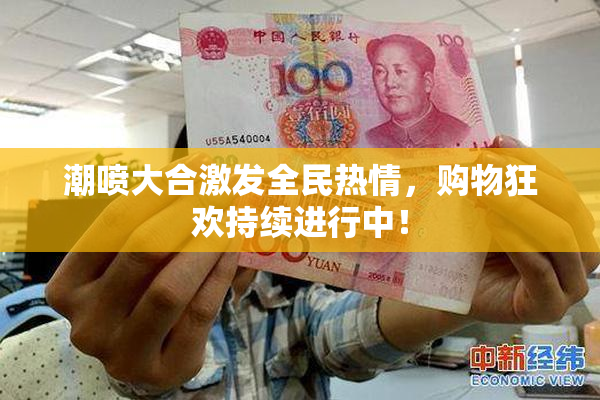潮喷大合激发全民热情，购物狂欢持续进行中！
