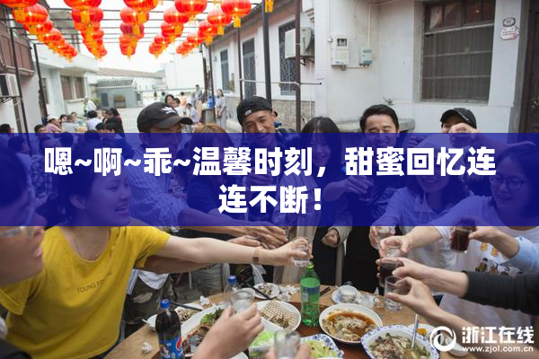 嗯~啊~乖~温馨时刻，甜蜜回忆连连不断！