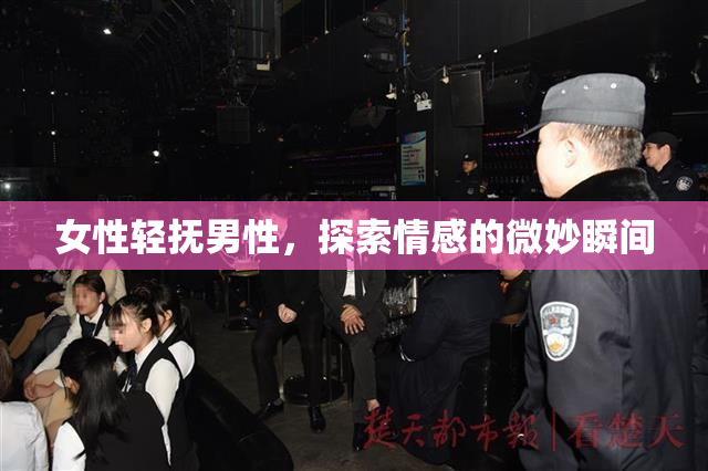 女性轻抚男性，探索情感的微妙瞬间