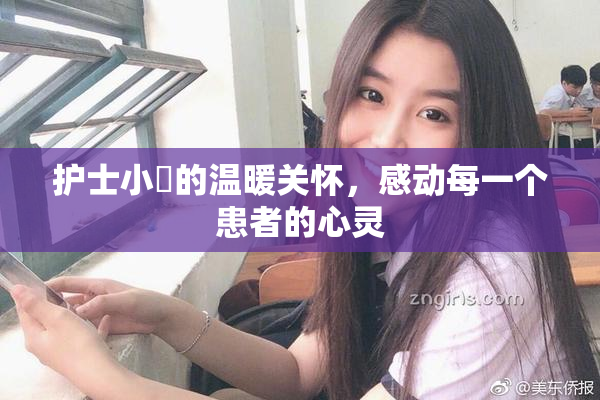 护士小婬的温暖关怀，感动每一个患者的心灵