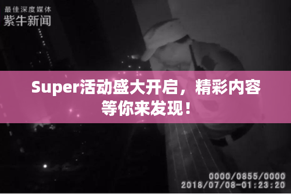 Super活动盛大开启，精彩内容等你来发现！