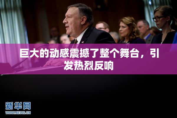 巨大的动感震撼了整个舞台，引发热烈反响
