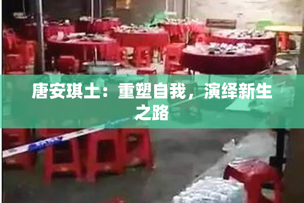 唐安琪土：重塑自我，演绎新生之路