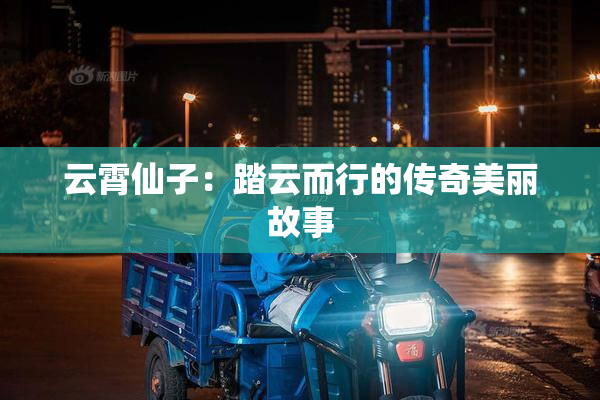 云霄仙子：踏云而行的传奇美丽故事