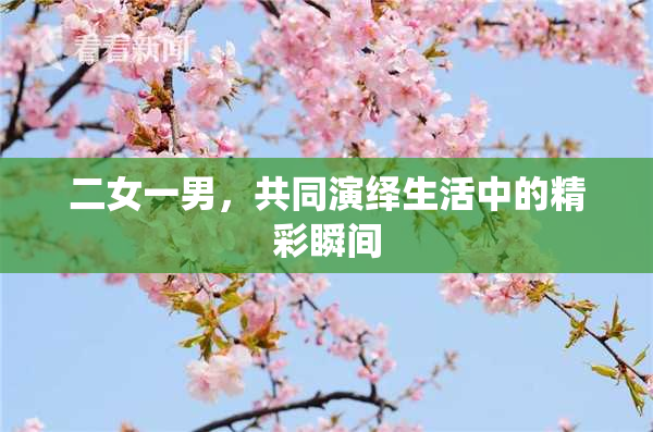 二女一男，共同演绎生活中的精彩瞬间