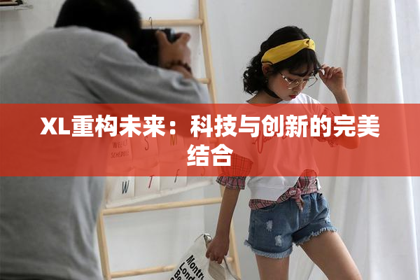 XL重构未来：科技与创新的完美结合