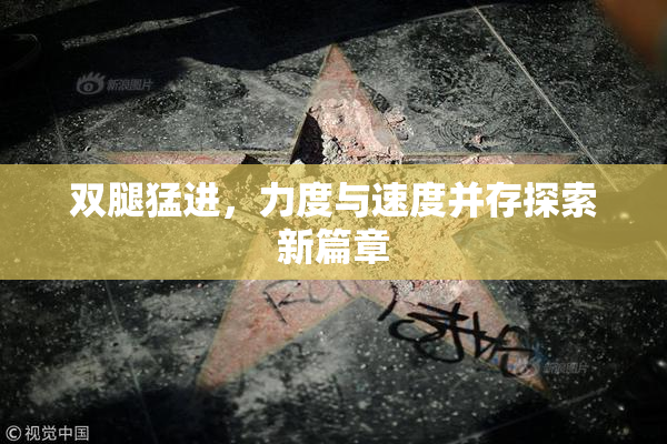 双腿猛进，力度与速度并存探索新篇章