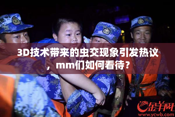 3D技术带来的虫交现象引发热议，mm们如何看待？