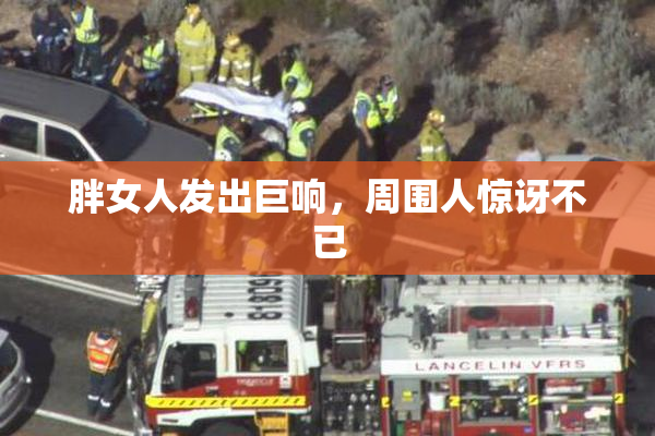 胖女人发出巨响，周围人惊讶不已