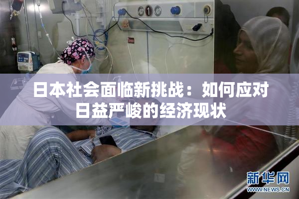 日本社会面临新挑战：如何应对日益严峻的经济现状