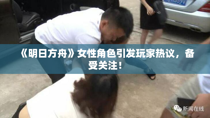 《明日方舟》女性角色引发玩家热议，备受关注！