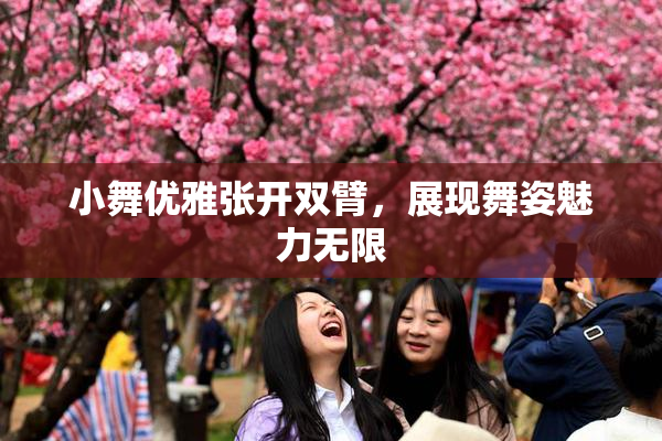 小舞优雅张开双臂，展现舞姿魅力无限