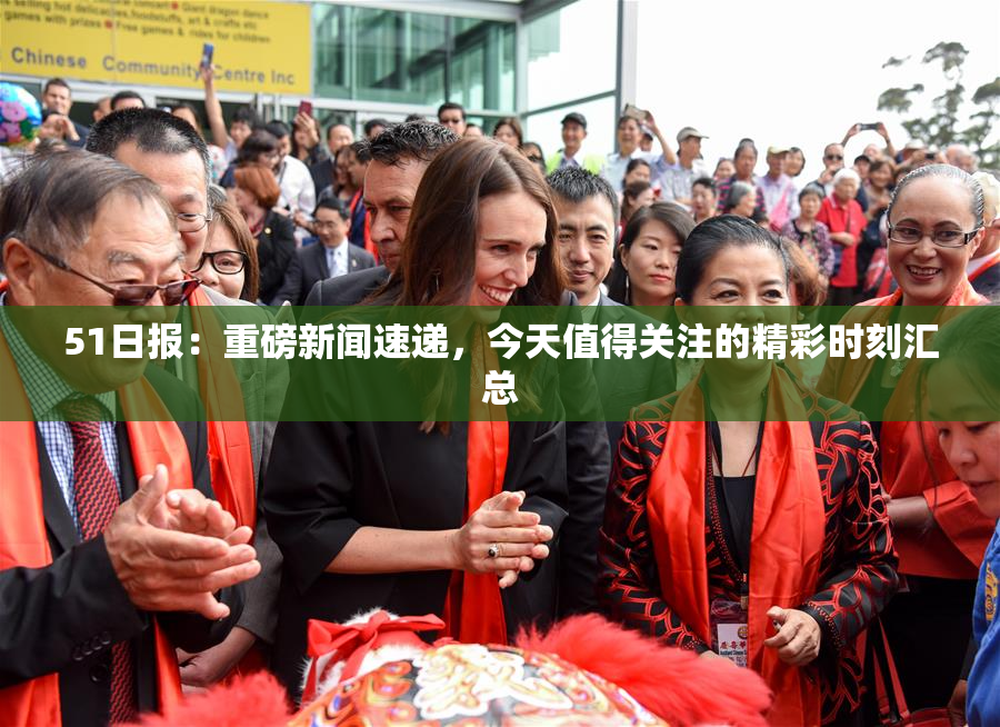 51日报：重磅新闻速递，今天值得关注的精彩时刻汇总