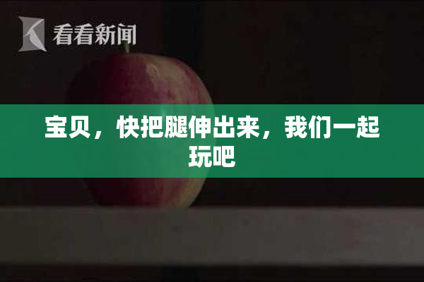 宝贝，快把腿伸出来，我们一起玩吧