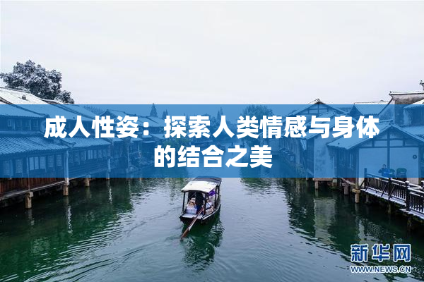 成人性姿：探索人类情感与身体的结合之美