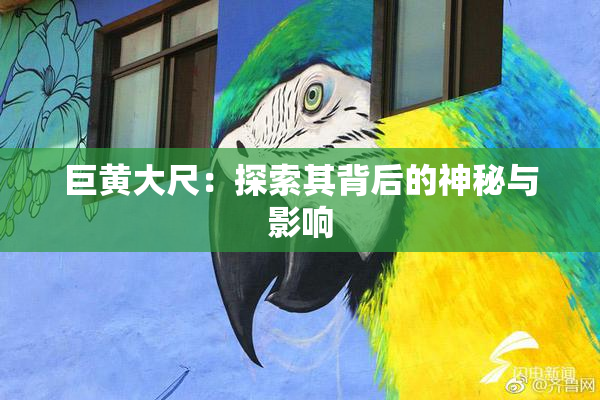 巨黄大尺：探索其背后的神秘与影响
