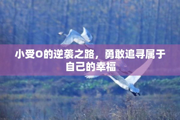 小受O的逆袭之路，勇敢追寻属于自己的幸福