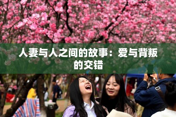 人妻与人之间的故事：爱与背叛的交错