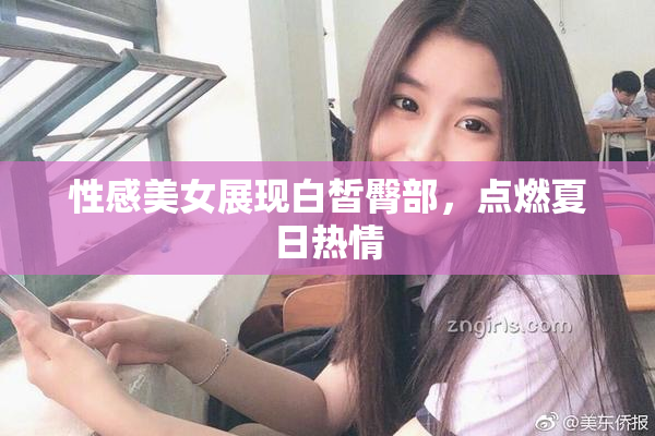 性感美女展现白皙臀部，点燃夏日热情