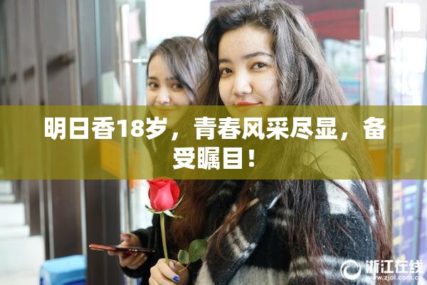 明日香18岁，青春风采尽显，备受瞩目！