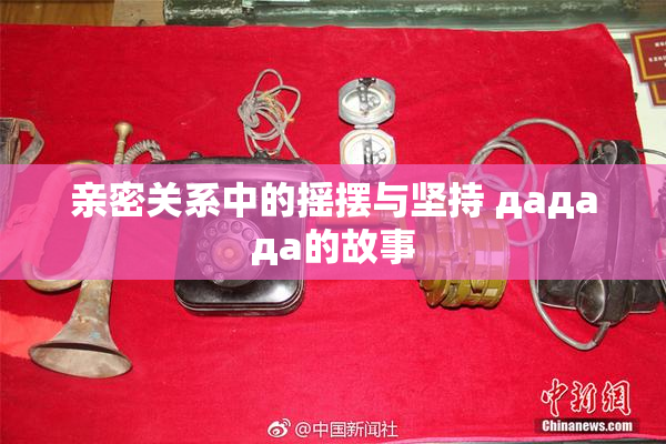 亲密关系中的摇摆与坚持 дададa的故事