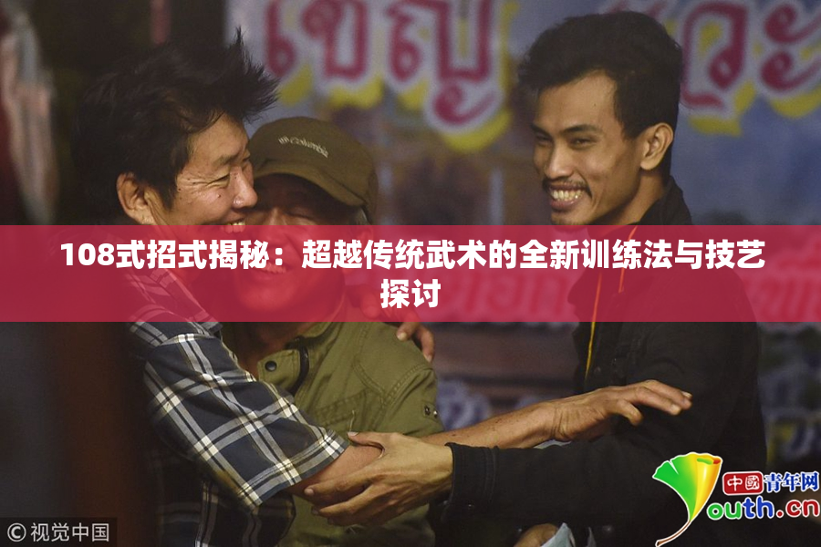 108式招式揭秘：超越传统武术的全新训练法与技艺探讨