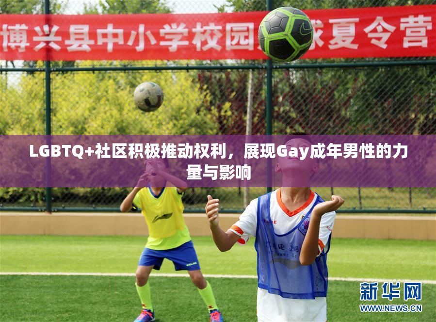 LGBTQ+社区积极推动权利，展现Gay成年男性的力量与影响