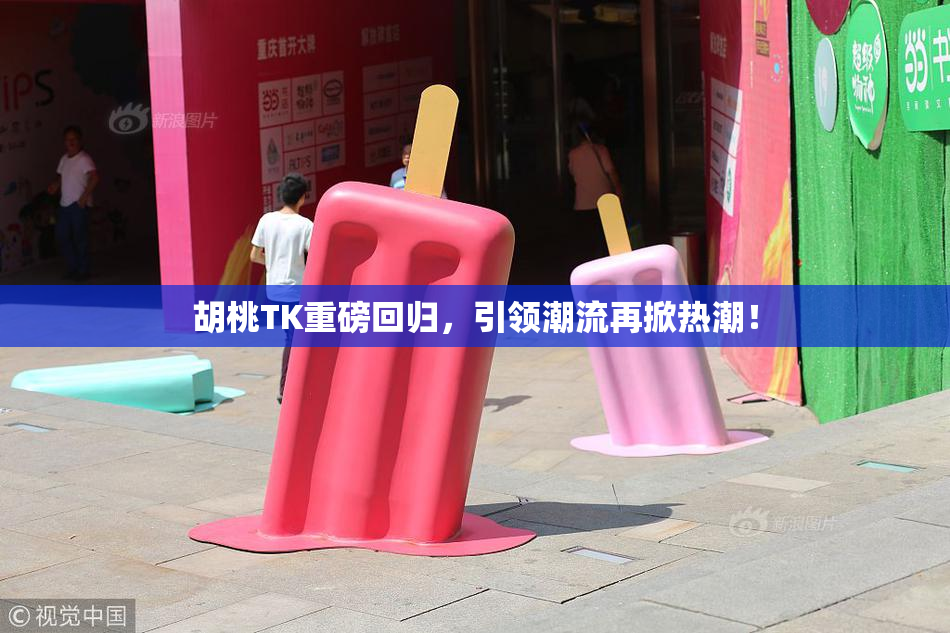 胡桃TK重磅回归，引领潮流再掀热潮！
