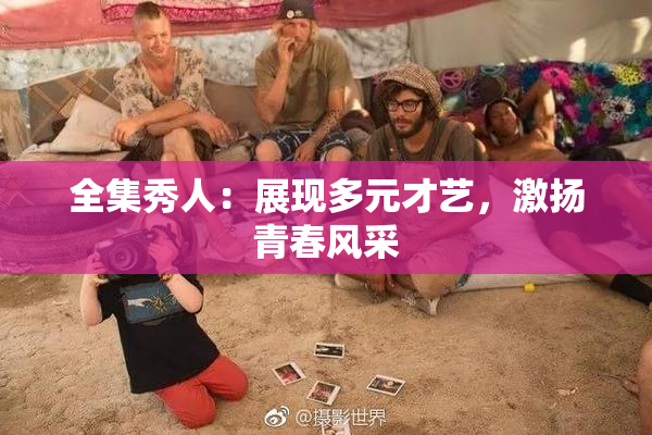 全集秀人：展现多元才艺，激扬青春风采