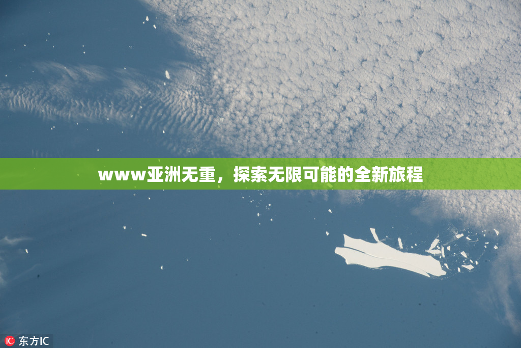 www亚洲无重，探索无限可能的全新旅程